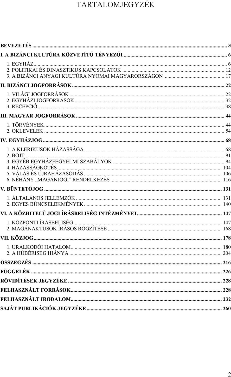 A KLERIKUSOK HÁZASSÁGA... 68 2. BÖJT... 91 3. EGYÉB EGYHÁZFEGYELMI SZABÁLYOK... 94 4. HÁZASSÁGKÖTÉS... 104 5. VÁLÁS ÉS ÚJRAHÁZASODÁS... 106 6. NÉHÁNY MAGÁNJOGI RENDELKEZÉS... 116 V. BÜNTETŐJOG... 131 1.