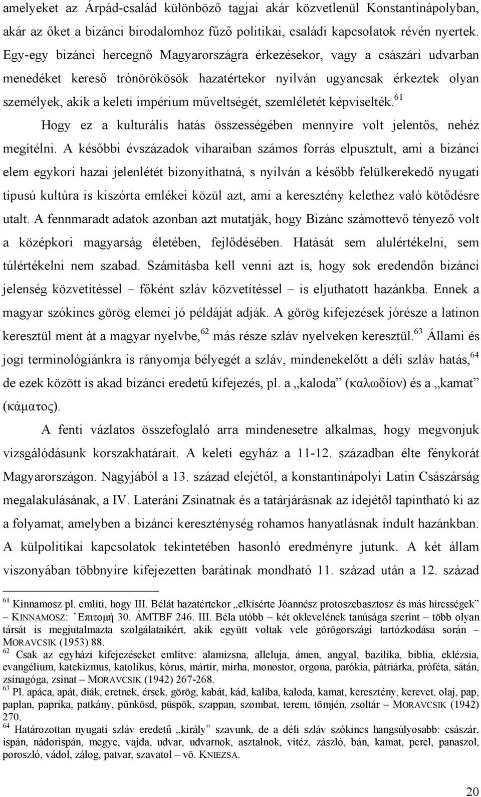 műveltségét, szemléletét képviselték. 61 Hogy ez a kulturális hatás összességében mennyire volt jelentős, nehéz megítélni.