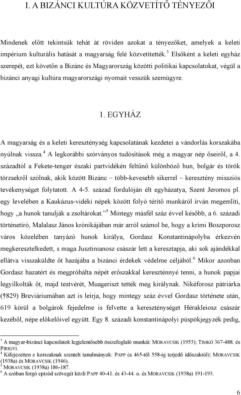 EGYHÁZ A magyarság és a keleti kereszténység kapcsolatának kezdetei a vándorlás korszakába nyúlnak vissza. 4 A legkorábbi szórványos tudósítások még a magyar nép őseiről, a 4.