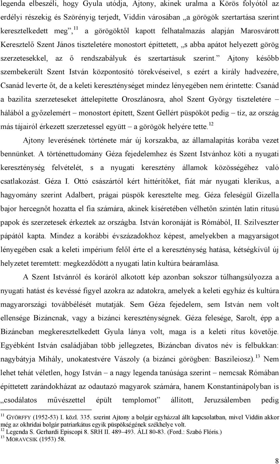 Ajtony később szembekerült Szent István központosító törekvéseivel, s ezért a király hadvezére, Csanád leverte őt, de a keleti kereszténységet mindez lényegében nem érintette: Csanád a bazilita