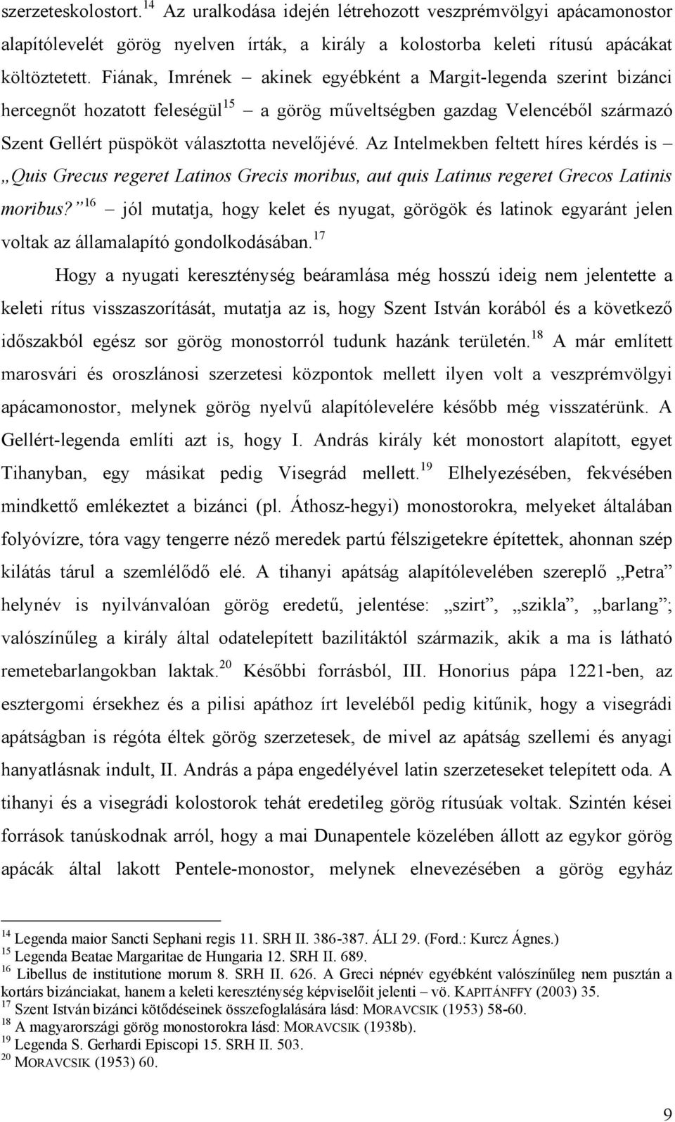 Az Intelmekben feltett híres kérdés is Quis Grecus regeret Latinos Grecis moribus, aut quis Latinus regeret Grecos Latinis moribus?