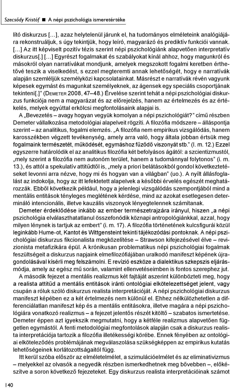 ] [ ] Egyrészt fogalmakat és szabályokat kínál ahhoz, hogy magunkról és másokról olyan narratívákat mondjunk, amelyek megszokott fogalmi keretben érthetővé teszik a viselkedést, s ezzel megteremti