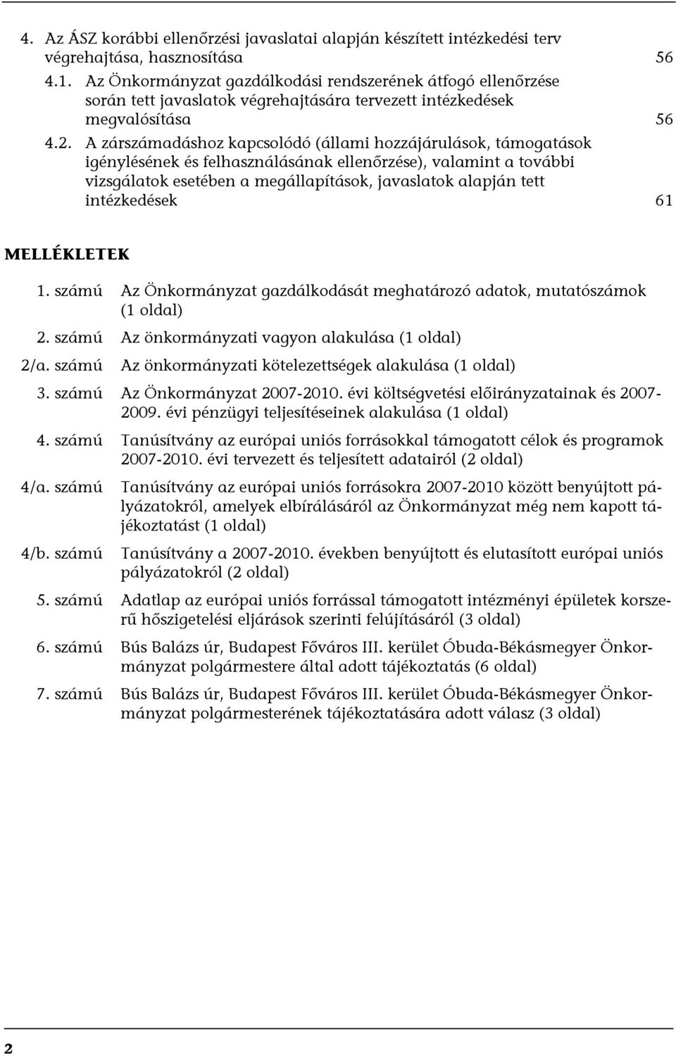 A zárszámadáshoz kapcsolódó (állami hozzájárulások, támogatások igénylésének és felhasználásának ellenőrzése), valamint a további vizsgálatok esetében a megállapítások, javaslatok alapján tett