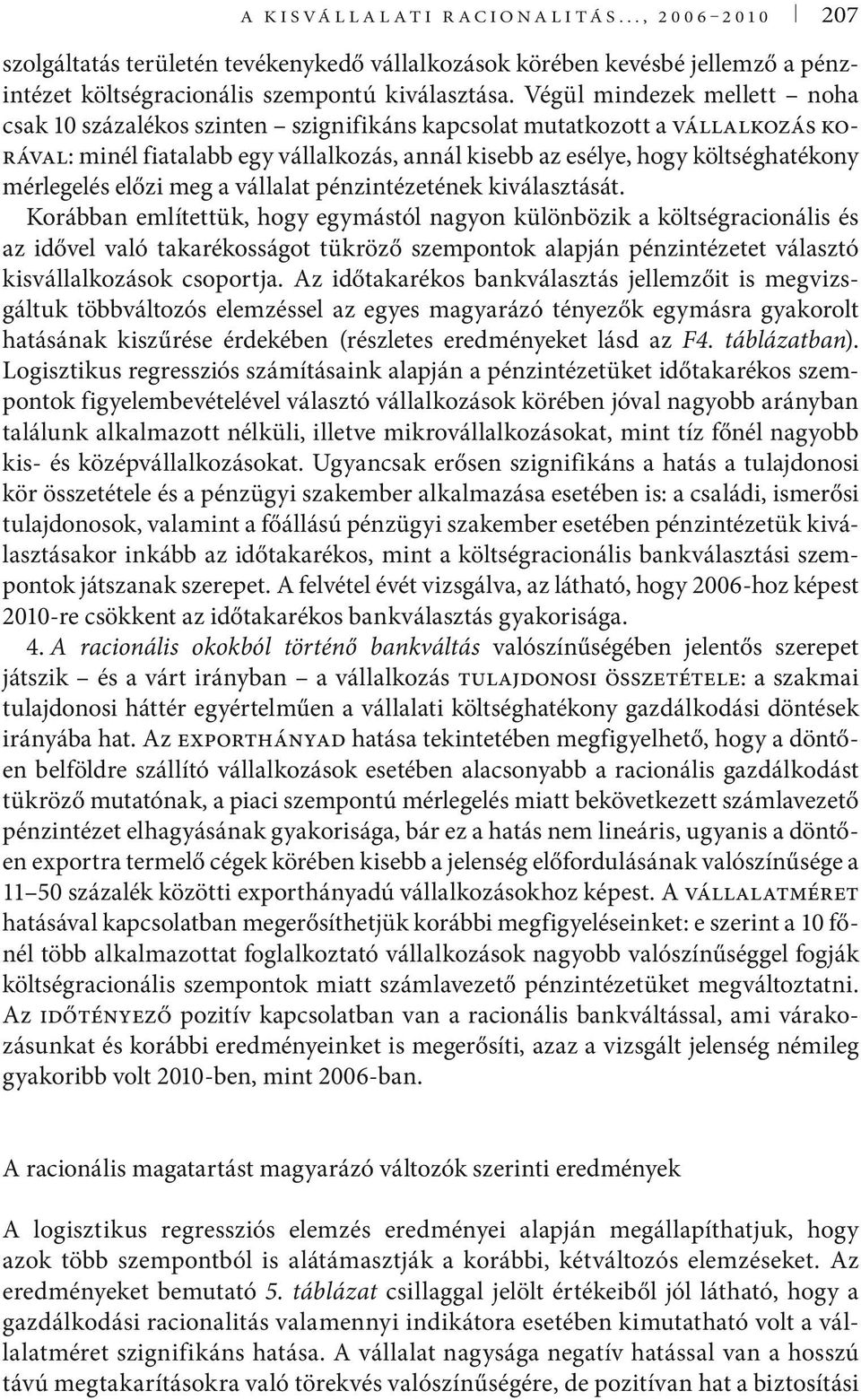 Végül mindezek mellett noha csak 10 százalékos szinten szignifikáns kapcsolat mutatkozott a vállalkozás korával: minél fiatalabb egy vállalkozás, annál kisebb az esélye, hogy költséghatékony