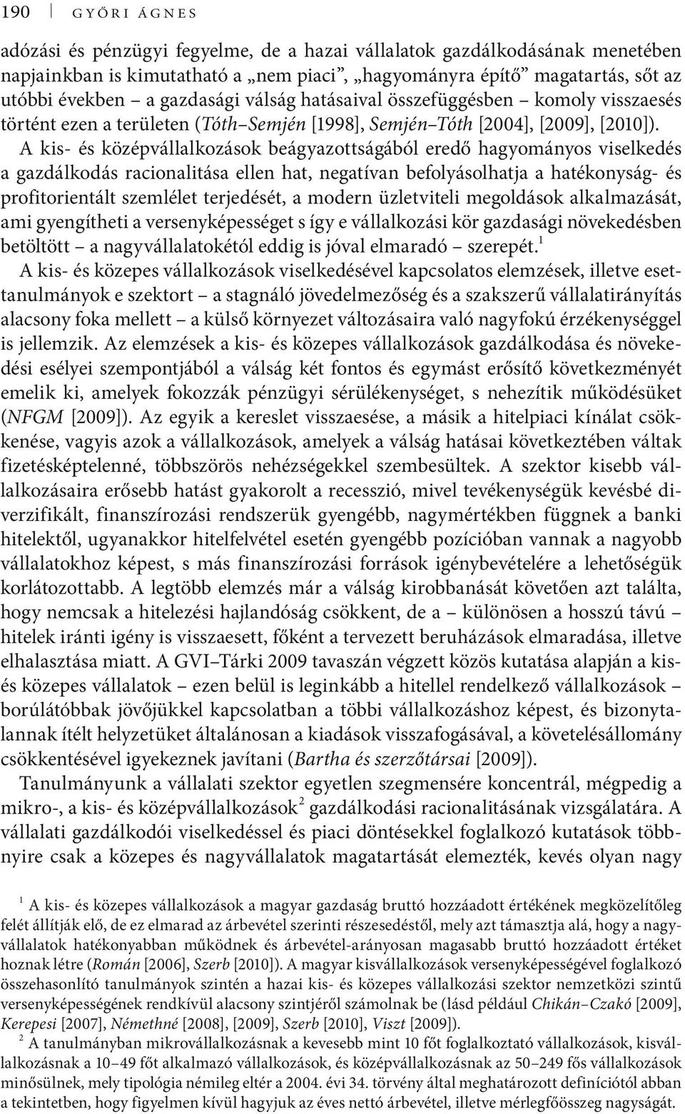 A kis- és középvállalkozások beágyazottságából eredő hagyományos viselkedés a gazdálkodás racionalitása ellen hat, negatívan befolyásolhatja a hatékonyság- és profitorientált szemlélet terjedését, a