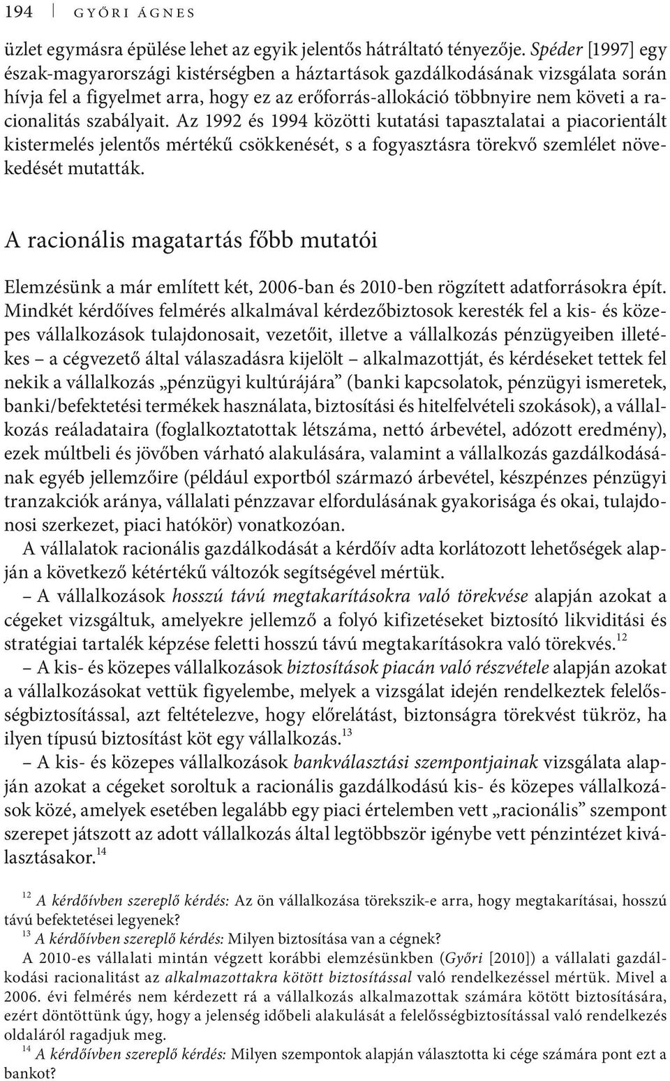 szabályait. Az 1992 és 1994 közötti kutatási tapasztalatai a piacorientált kistermelés jelentős mértékű csökkenését, s a fogyasztásra törekvő szemlélet növekedését mutatták.