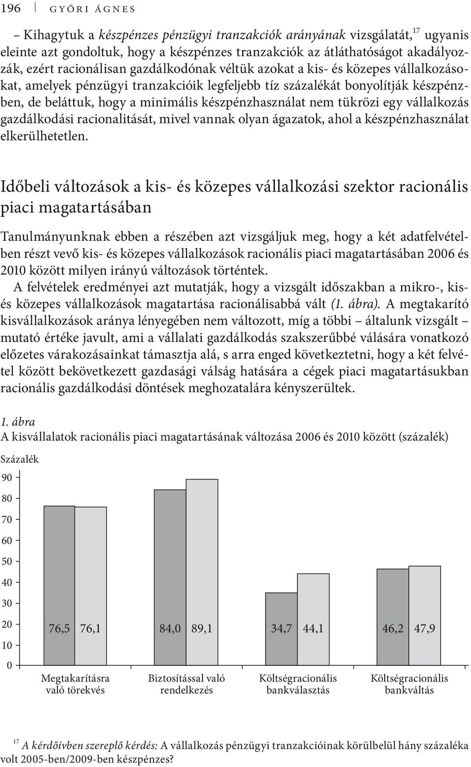 készpénzhasználat nem tükrözi egy vállalkozás gazdálkodási racionalitását, mivel vannak olyan ágazatok, ahol a készpénzhasználat elkerülhetetlen.