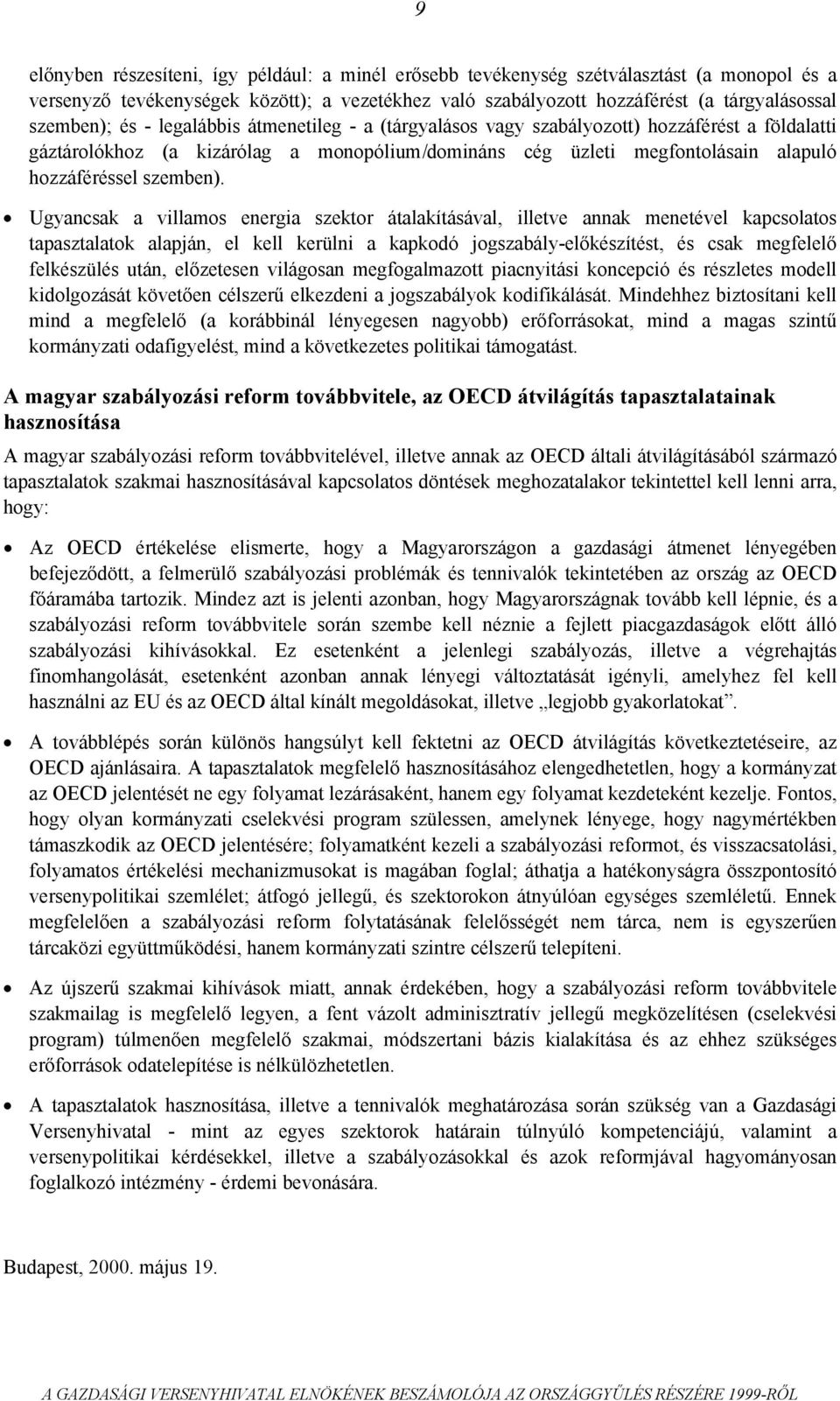 Ugyancsak a villamos energia szektor átalakításával, illetve annak menetével kapcsolatos tapasztalatok alapján, el kell kerülni a kapkodó jogszabály-előkészítést, és csak megfelelő felkészülés után,