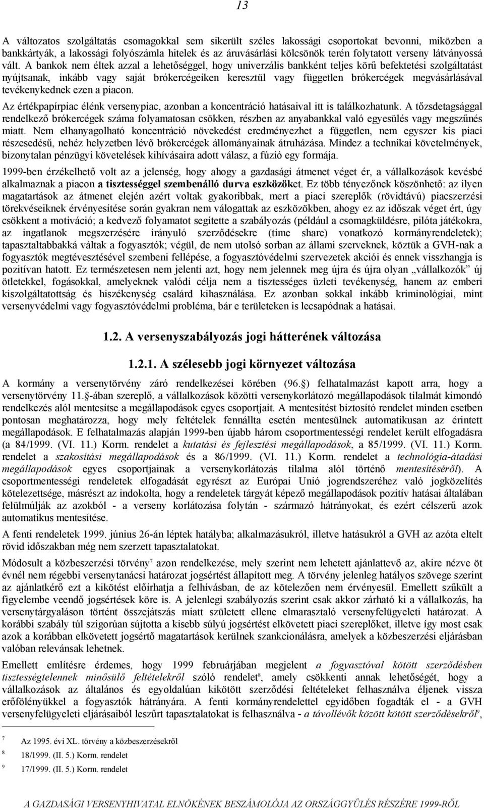 A bankok nem éltek azzal a lehetőséggel, hogy univerzális bankként teljes körű befektetési szolgáltatást nyújtsanak, inkább vagy saját brókercégeiken keresztül vagy független brókercégek