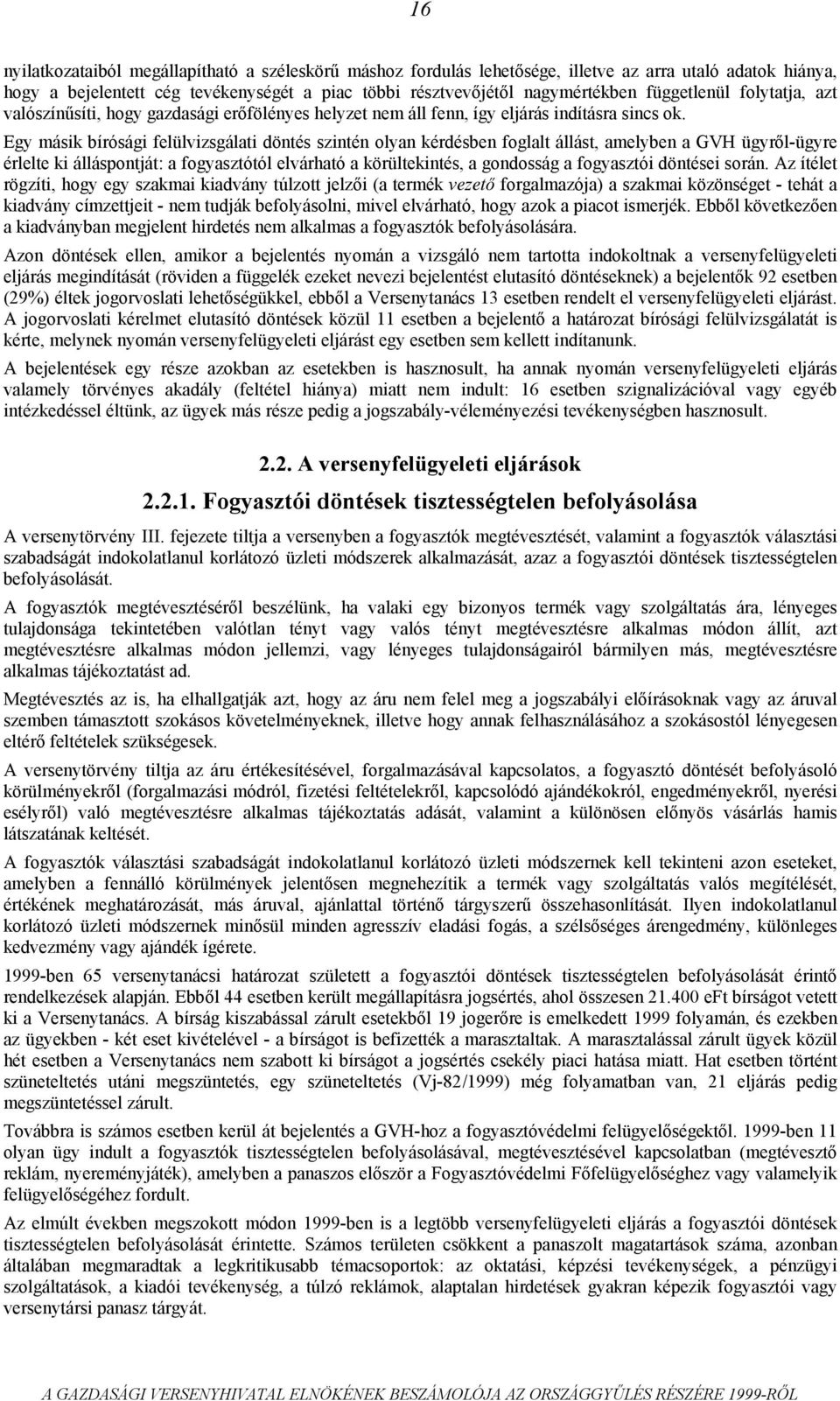 Egy másik bírósági felülvizsgálati döntés szintén olyan kérdésben foglalt állást, amelyben a GVH ügyről-ügyre érlelte ki álláspontját: a fogyasztótól elvárható a körültekintés, a gondosság a