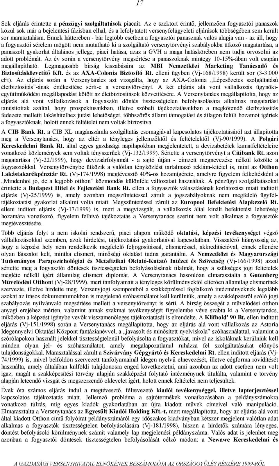 Ennek hátterében - bár legtöbb esetben a fogyasztói panasznak valós alapja van - az áll, hogy a fogyasztói sérelem mögött nem mutatható ki a szolgáltató versenytörvényi szabályokba ütköző