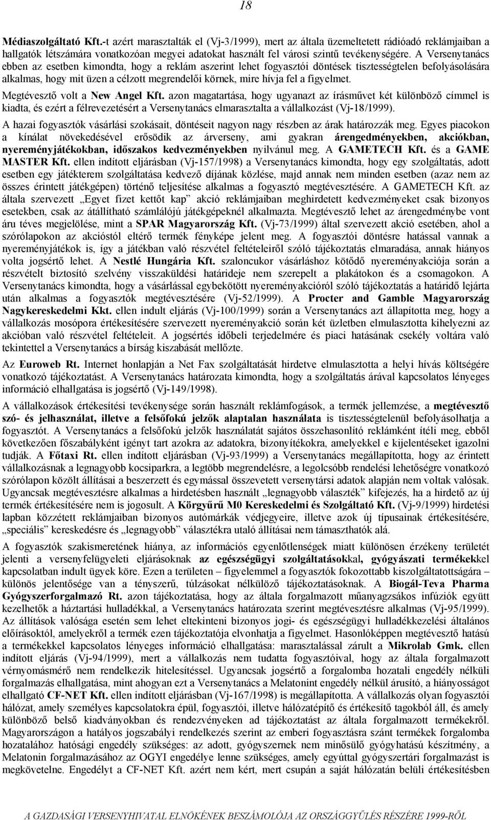 A Versenytanács ebben az esetben kimondta, hogy a reklám aszerint lehet fogyasztói döntések tisztességtelen befolyásolására alkalmas, hogy mit üzen a célzott megrendelői körnek, mire hívja fel a