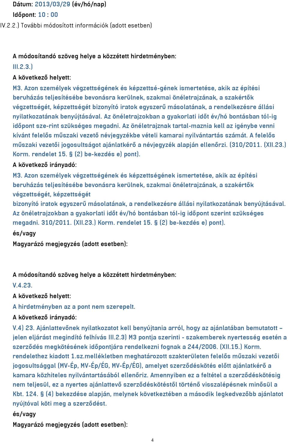 iratok egyszerű másolatának, a rendelkezésre állási nyilatkozatának benyújtásával. Az önéletrajzokban a gyakorlati időt év/hó bontásban tól-ig időpont sze-rint szükséges megadni.