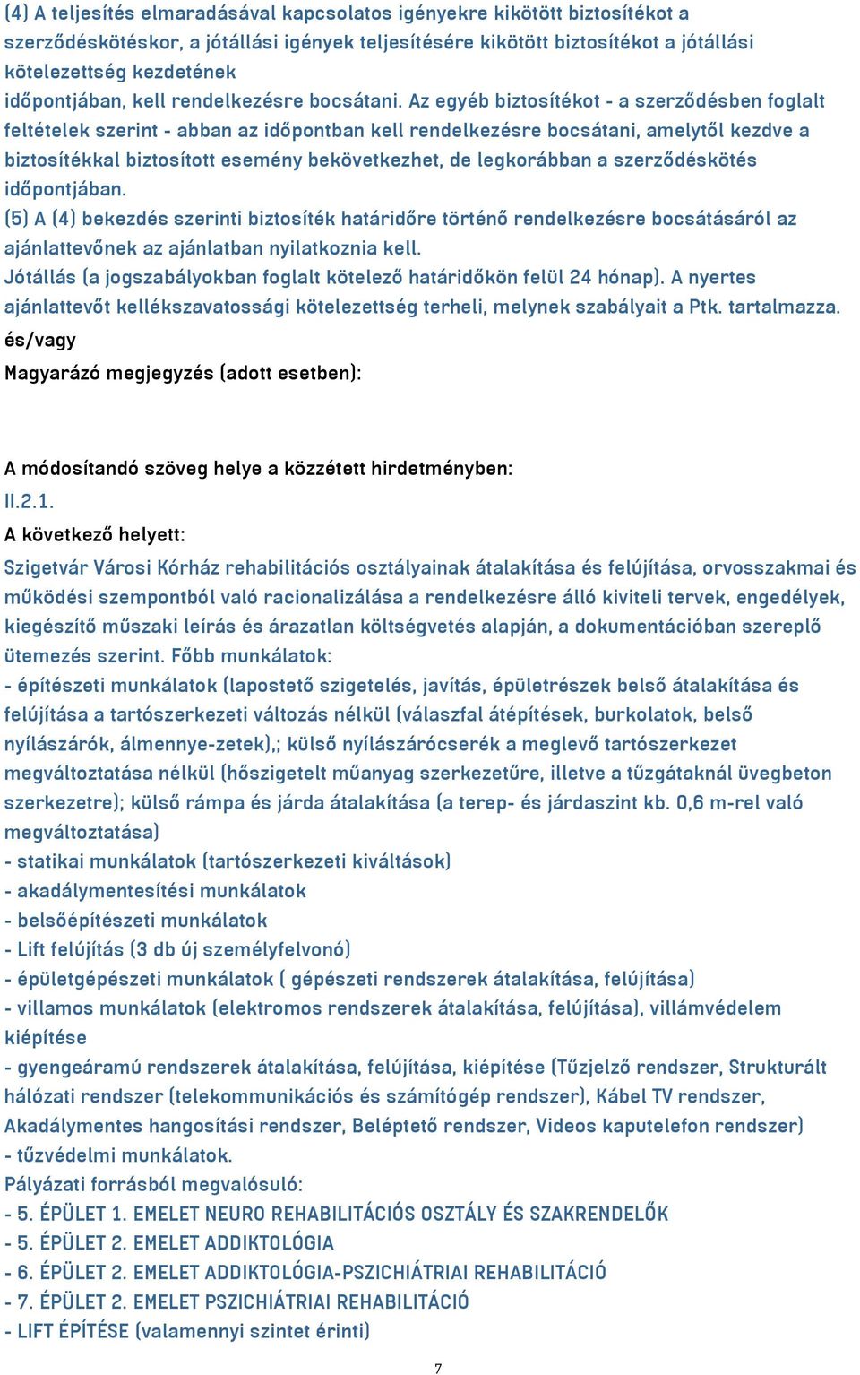 Az egyéb biztosítékot - a szerződésben foglalt feltételek szerint - abban az időpontban kell rendelkezésre bocsátani, amelytől kezdve a biztosítékkal biztosított esemény bekövetkezhet, de legkorábban