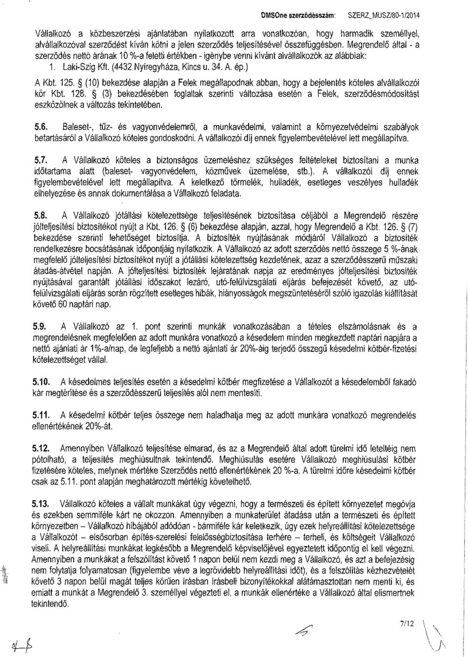 A. ép.) A Kbt. 125. (10) bekezdése alapján a Felek megállapodnak abban, hogy a bejelentés köteles alvállalkozói kör Kbt. 128.