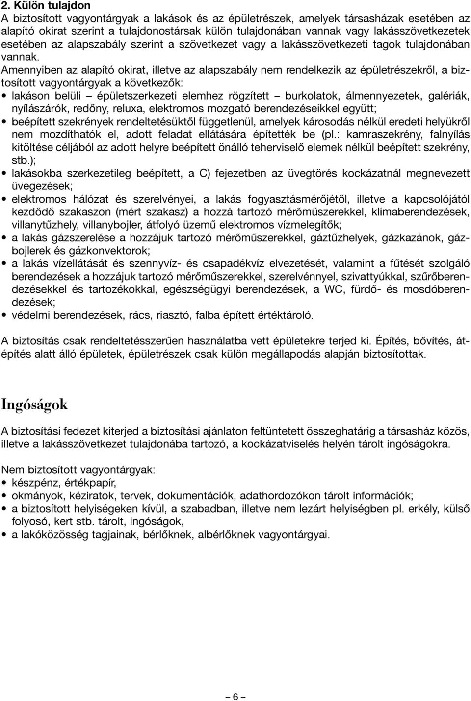 Amennyiben az alapító okirat, illetve az alapszabály nem rendelkezik az épületrészekrõl, a biztosított vagyontárgyak a következõk: lakáson belüli épületszerkezeti elemhez rögzített burkolatok,