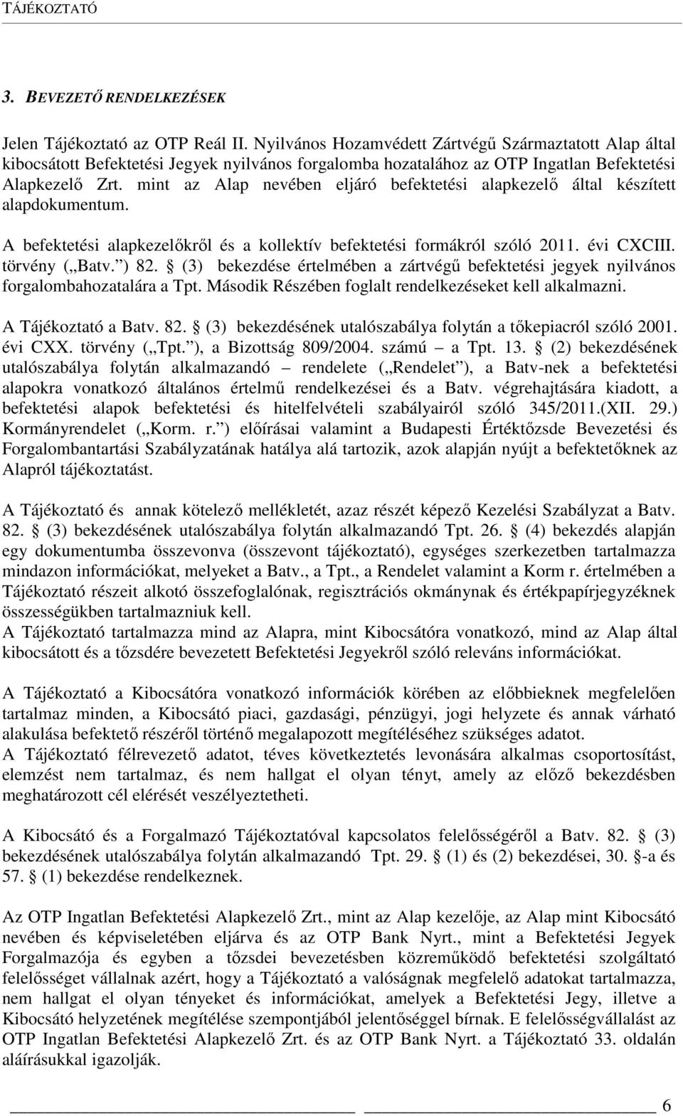 mint az Alap nevében eljáró befektetési alapkezelő által készített alapdokumentum. A befektetési alapkezelőkről és a kollektív befektetési formákról szóló 2011. évi CXCIII. törvény ( Batv. ) 82.