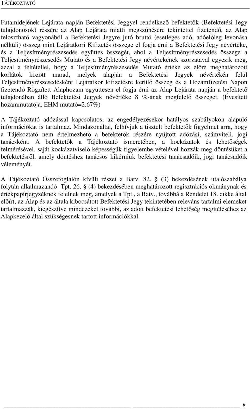 Teljesítményrészesedés együttes összegét, ahol a Teljesítményrészesedés összege a Teljesítményrészesedés Mutató és a Befektetési Jegy névértékének szorzatával egyezik meg, azzal a feltétellel, hogy a