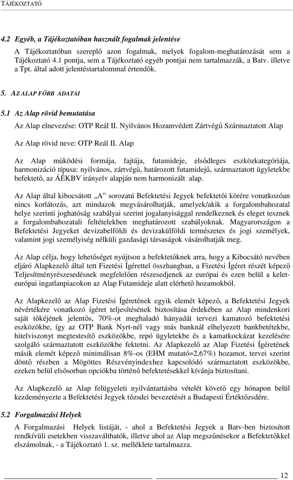 1 Az Alap rövid bemutatása Az Alap elnevezése: OTP Reál II. Nyilvános Hozamvédett Zártvégű Származtatott Alap Az Alap rövid neve: OTP Reál II.