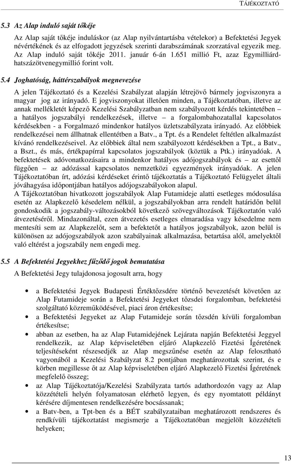 egyezik meg. Az Alap induló saját tőkéje 2011. január 6-án 1.651 millió Ft, azaz Egymilliárdhatszázötvenegymillió forint volt. 5.