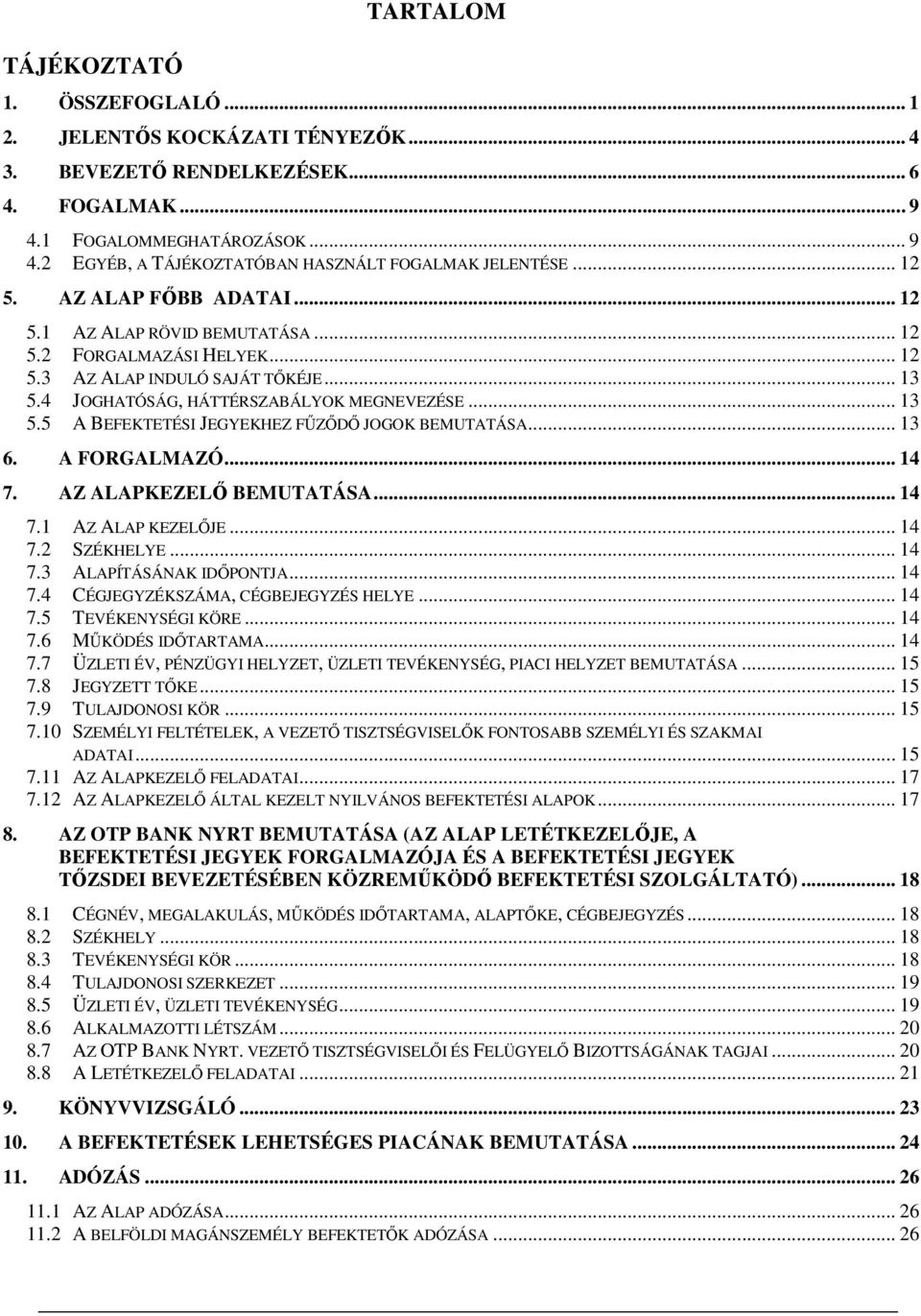 .. 13 6. A FORGALMAZÓ... 14 7. AZ ALAPKEZELŐ BEMUTATÁSA... 14 7.1 AZ ALAP KEZELŐJE... 14 7.2 SZÉKHELYE... 14 7.3 ALAPÍTÁSÁNAK IDŐPONTJA... 14 7.4 CÉGJEGYZÉKSZÁMA, CÉGBEJEGYZÉS HELYE... 14 7.5 TEVÉKENYSÉGI KÖRE.