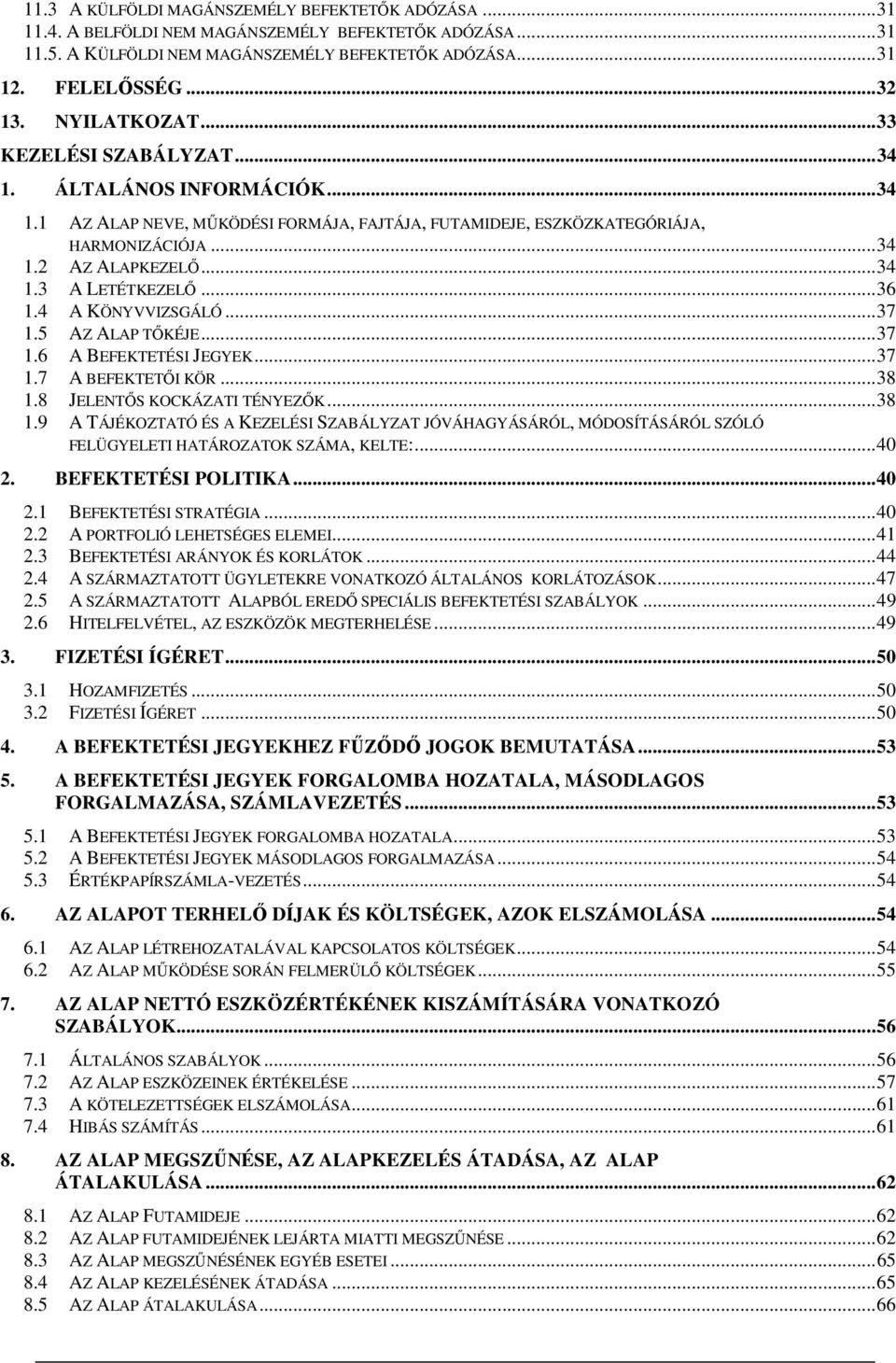 .. 36 1.4 A KÖNYVVIZSGÁLÓ... 37 1.5 AZ ALAP TŐKÉJE... 37 1.6 A BEFEKTETÉSI JEGYEK... 37 1.7 A BEFEKTETŐI KÖR... 38 1.