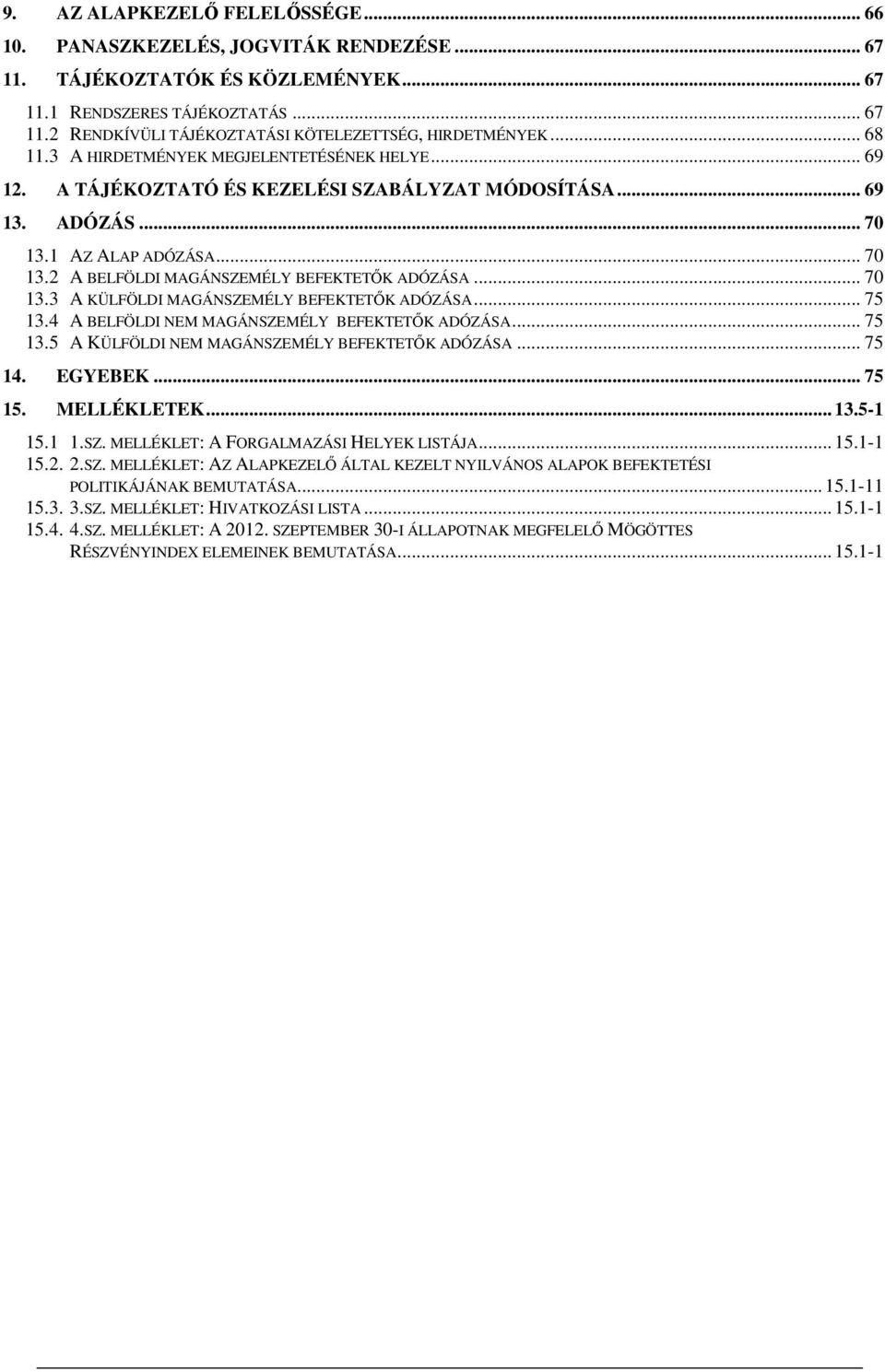 .. 70 13.3 A KÜLFÖLDI MAGÁNSZEMÉLY BEFEKTETŐK ADÓZÁSA... 75 13.4 A BELFÖLDI NEM MAGÁNSZEMÉLY BEFEKTETŐK ADÓZÁSA... 75 13.5 A KÜLFÖLDI NEM MAGÁNSZEMÉLY BEFEKTETŐK ADÓZÁSA... 75 14. EGYEBEK... 75 15.