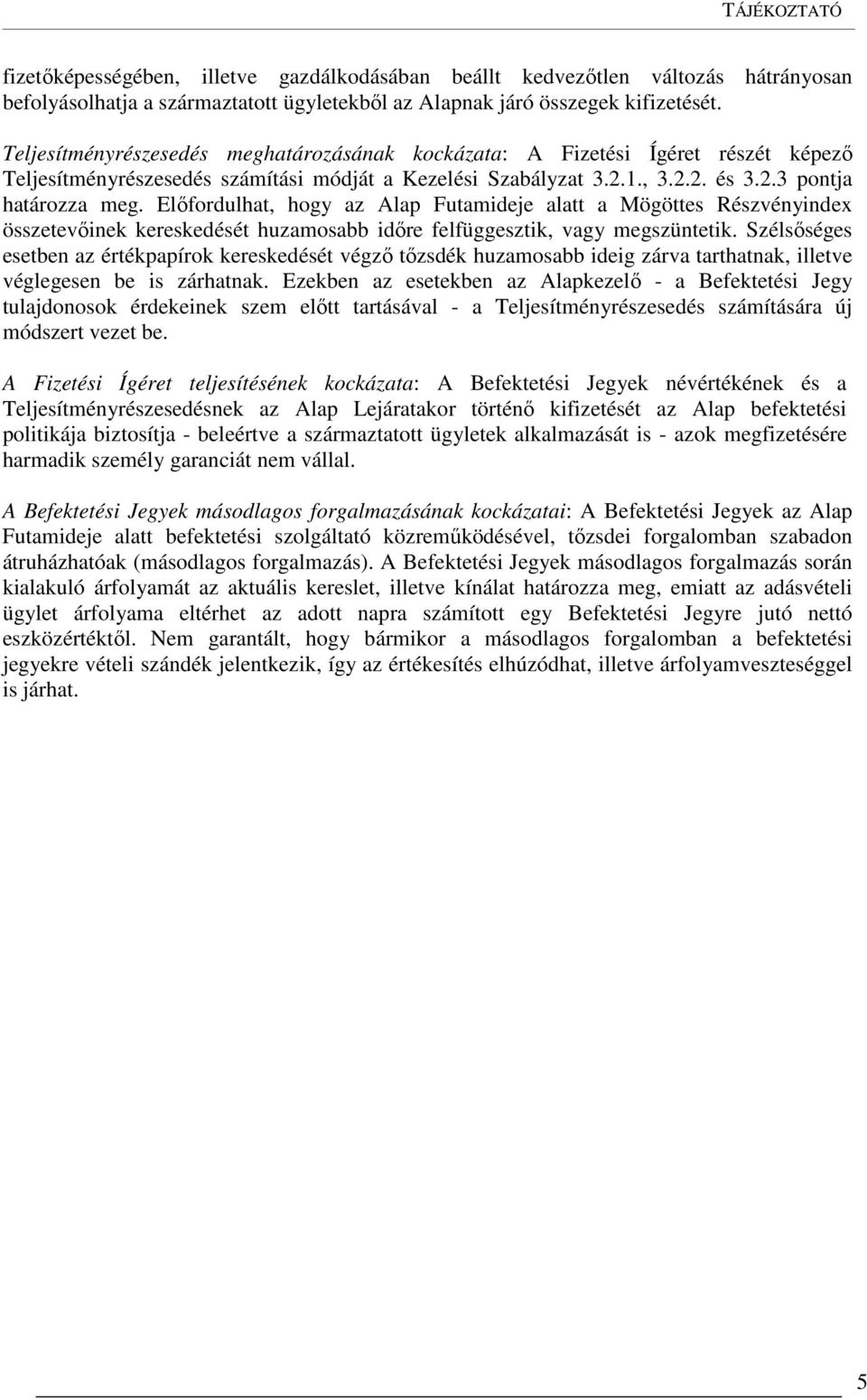 Előfordulhat, hogy az Alap Futamideje alatt a Mögöttes Részvényindex összetevőinek kereskedését huzamosabb időre felfüggesztik, vagy megszüntetik.