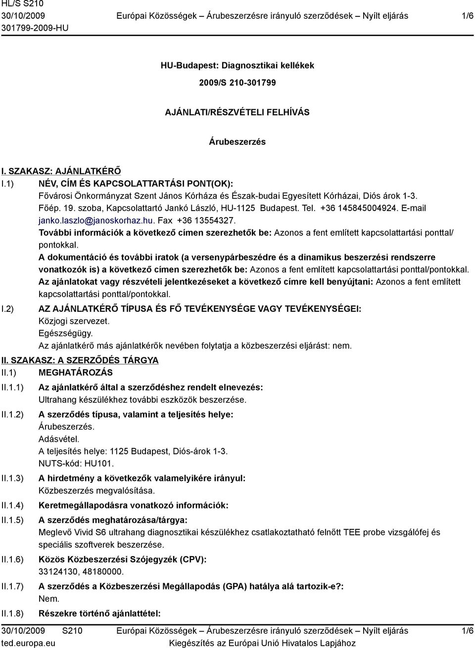 Tel. +36 145845004924. E-mail janko.laszlo@janoskorhaz.hu. Fax +36 13554327. További információk a következő címen szerezhetők be: Azonos a fent említett kapcsolattartási ponttal/ pontokkal.