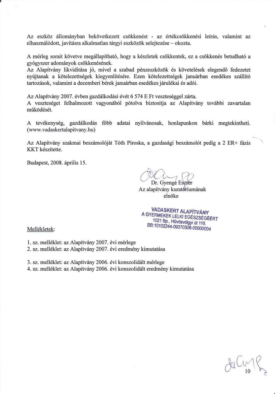 Az Alapitvany likviditssa j6, mivel a szabad p6rueszkdzdk 6s kdvetel6sek elegendci fedezetet nyujtanak a kdtelezetts6gekiegyenlit6s6re.