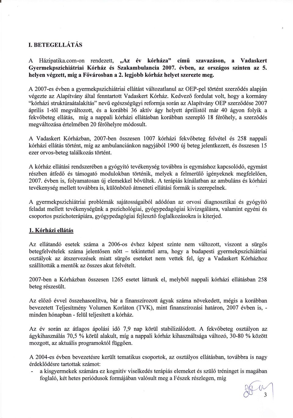 A 2007-es 6vben a gyermekpszichi6triai ell6tlst vdltozatlanul az OEP-pel tort6nt szerz6d6s alapjrln vlgezte az Alapitvfny 6ltal fenntartott Vadaskert K6rhirz, Kedvez6 fordulat volt, hogy a kormrlny