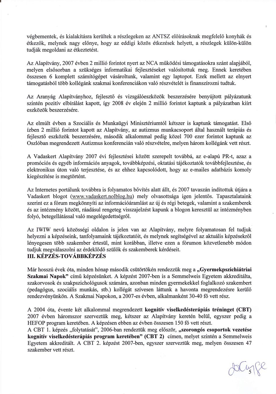 Az Alapitviny,2007 6vben 2 milli6 forintot nyert az NCA mrikdd6si trimogatasokra szint alapjib6l, melyen els6sorban a sziiks6ges informatikai fejleszt6seket val6sitottuk meg.