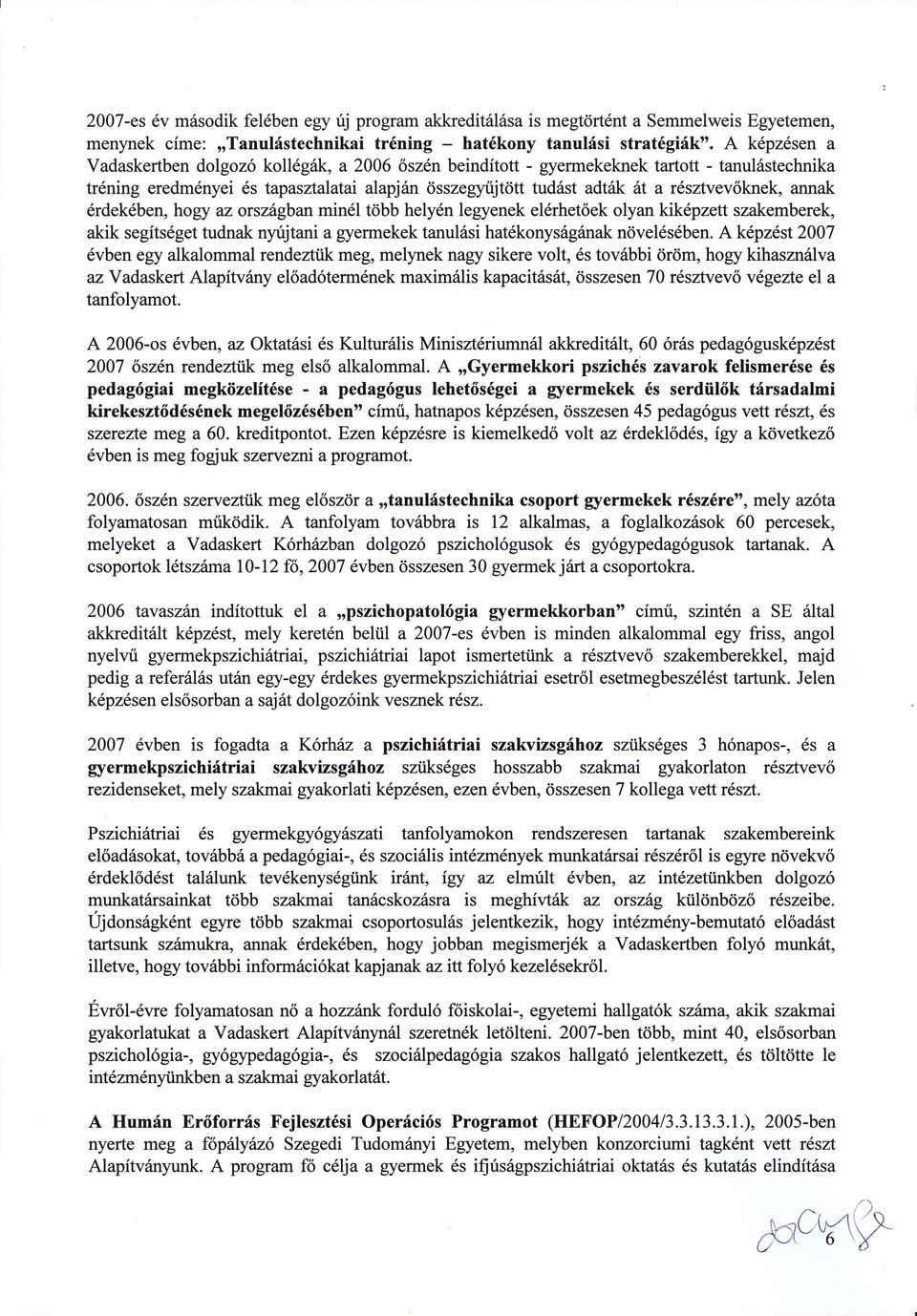 r1sztvev6knek, annak 6rdekdben, hogy az orszdgban min6l tribb hely6n legyenek el6rhet6ek olyan kik6pzett szakemberek, akik segfts6getudnak nyujtani a gyermekek tanul6si hat6konys6grlnak nrivel6s6ben.