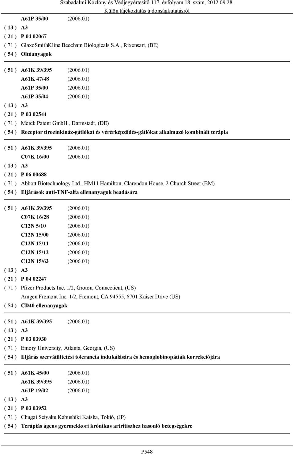 , Darmstadt, (DE) Receptor tirozinkináz-gátlókat és vérérképződés-gátlókat alkalmazó kombinált terápia ( 51 ) A61K 39/395 (2006.01) C07K 16/00 (2006.01) P 06 00688 Abbott Biotechnology Ltd.