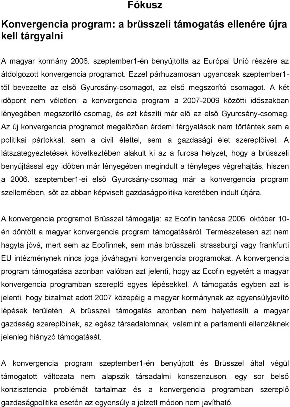 A két időpont nem véletlen: a konvergencia program a 2007-2009 közötti időszakban lényegében megszorító csomag, és ezt készíti már elő az első Gyurcsány-csomag.