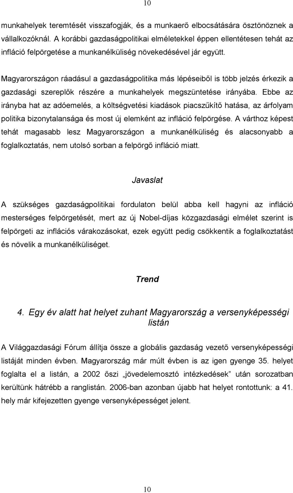 Magyarországon ráadásul a gazdaságpolitika más lépéseiből is több jelzés érkezik a gazdasági szereplők részére a munkahelyek megszüntetése irányába.