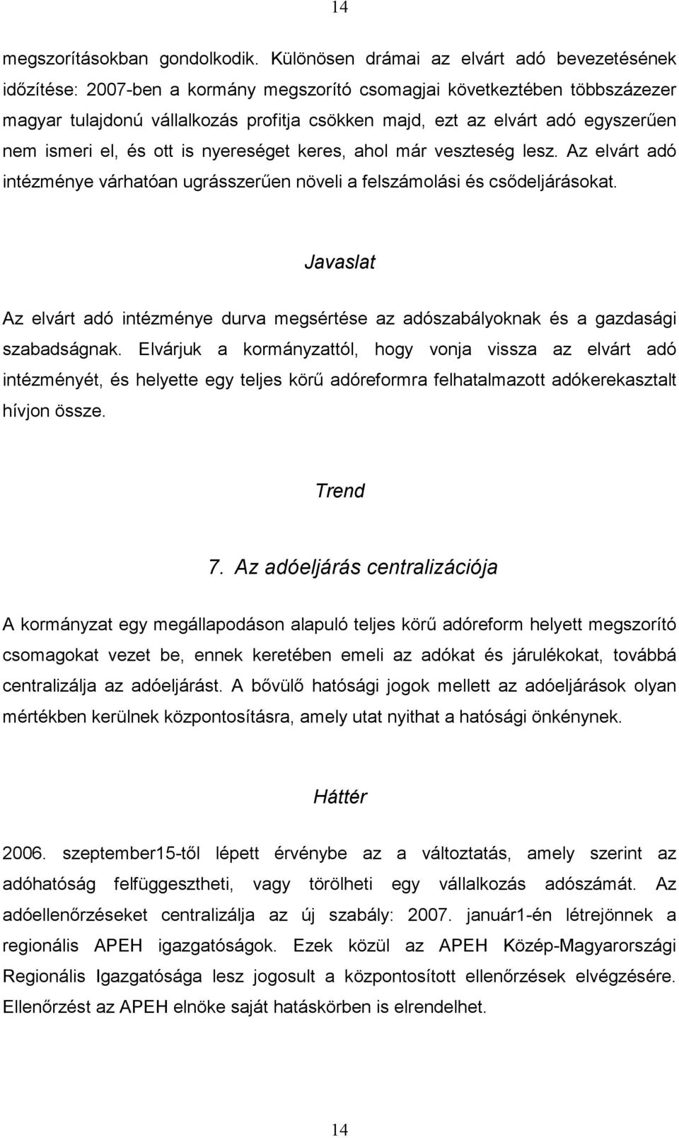 egyszerűen nem ismeri el, és ott is nyereséget keres, ahol már veszteség lesz. Az elvárt adó intézménye várhatóan ugrásszerűen növeli a felszámolási és csődeljárásokat.