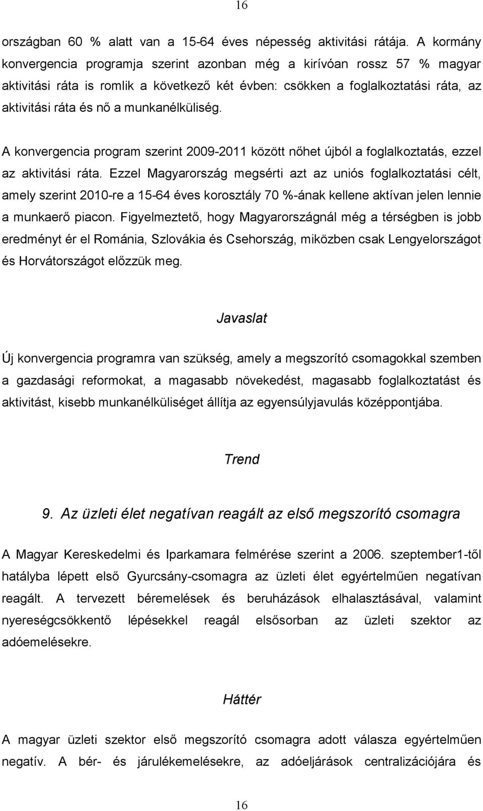 munkanélküliség. A konvergencia program szerint 2009-2011 között nőhet újból a foglalkoztatás, ezzel az aktivitási ráta.