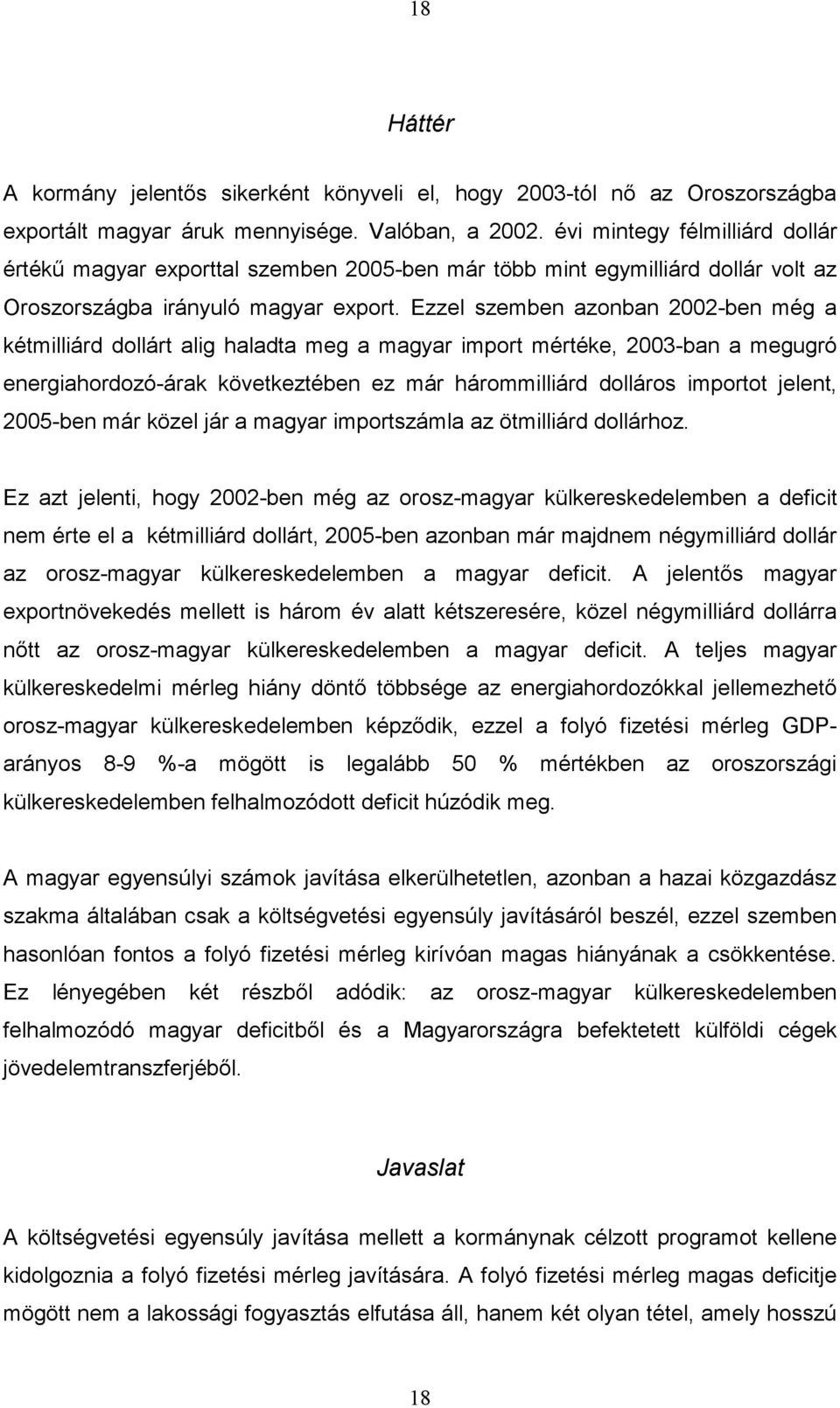 Ezzel szemben azonban 2002-ben még a kétmilliárd dollárt alig haladta meg a magyar import mértéke, 2003-ban a megugró energiahordozó-árak következtében ez már hárommilliárd dolláros importot jelent,