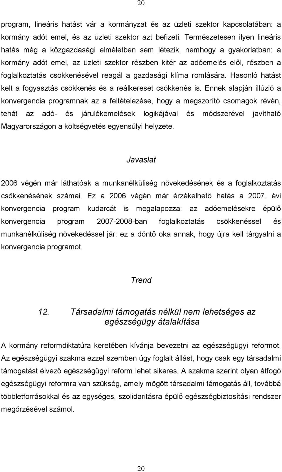 csökkenésével reagál a gazdasági klíma romlására. Hasonló hatást kelt a fogyasztás csökkenés és a reálkereset csökkenés is.