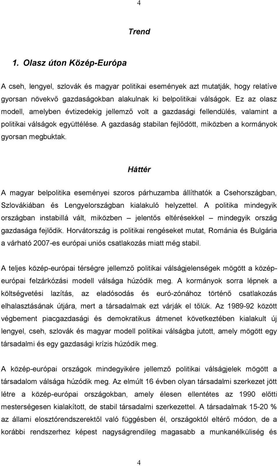 A magyar belpolitika eseményei szoros párhuzamba állíthatók a Csehországban, Szlovákiában és Lengyelországban kialakuló helyzettel.