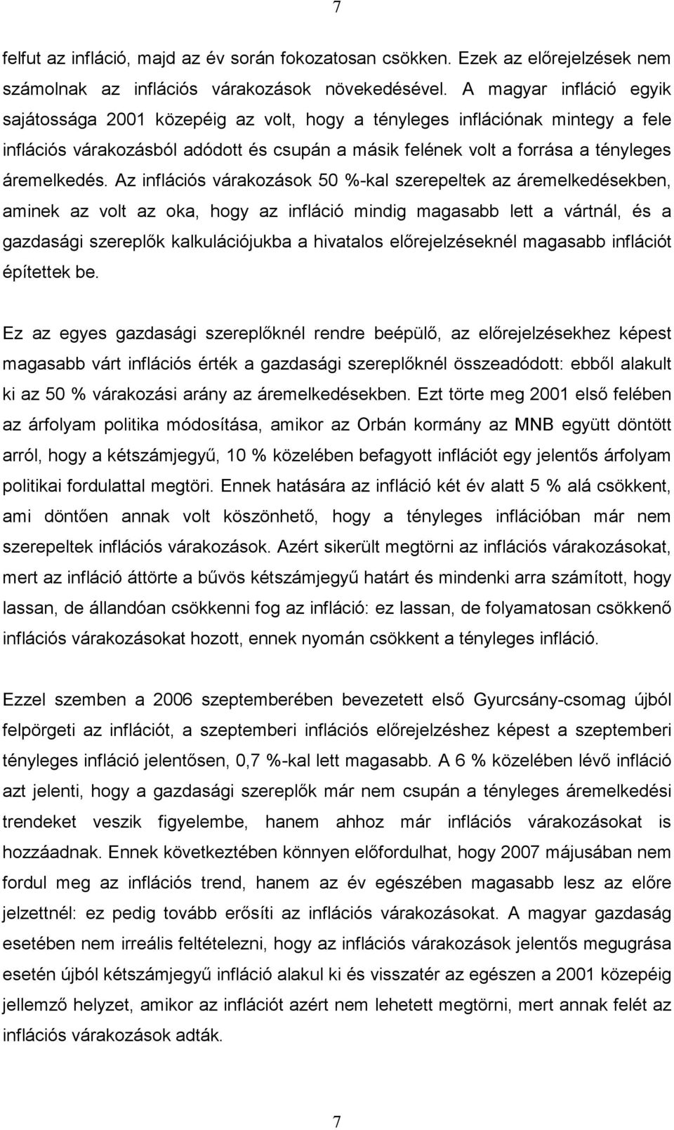 Az inflációs várakozások 50 %-kal szerepeltek az áremelkedésekben, aminek az volt az oka, hogy az infláció mindig magasabb lett a vártnál, és a gazdasági szereplők kalkulációjukba a hivatalos