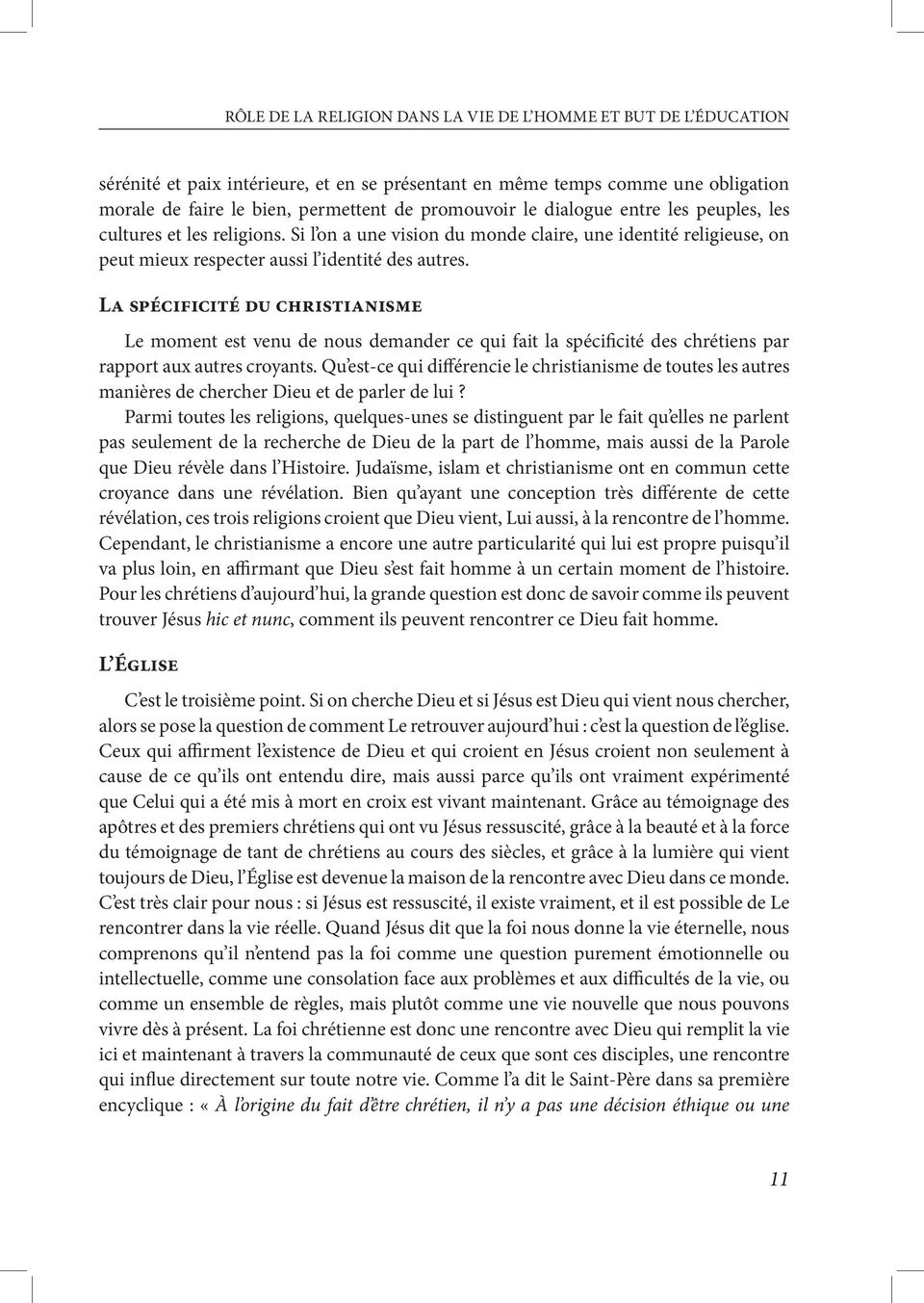 La spécificité du christianisme Le moment est venu de nous demander ce qui fait la spécificité des chrétiens par rapport aux autres croyants.