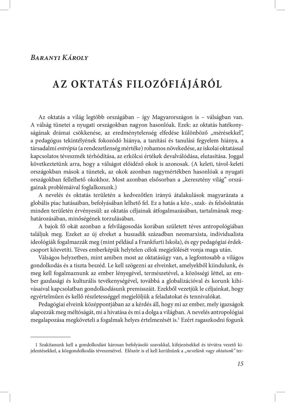 entrópia (a rendezetlenség mértéke) rohamos növekedése, az iskolai oktatással kapcsolatos téveszmék térhódítása, az erkölcsi értékek devalválódása, elutasítása.