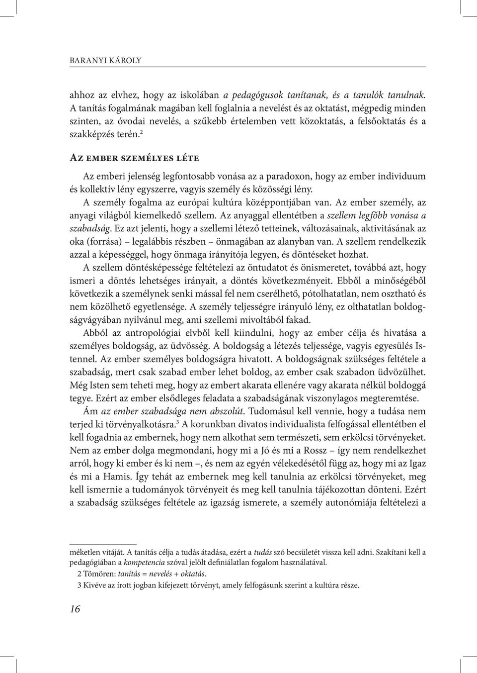 2 Az ember személyes léte Az emberi jelenség legfontosabb vonása az a paradoxon, hogy az ember individuum és kol lektív lény egyszerre, vagyis személy és közösségi lény.