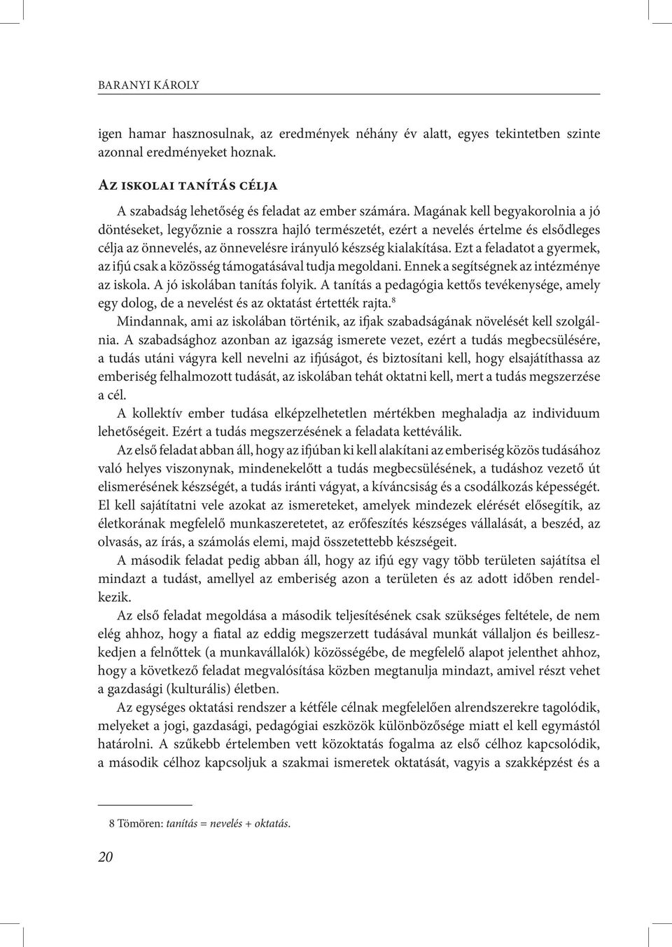 Magának kell begyakorolnia a jó döntése ket, legyőznie a rosszra hajló természetét, ezért a nevelés értelme és elsődleges célja az önnevelés, az önnevelésre irányuló készség ki alakí tása.