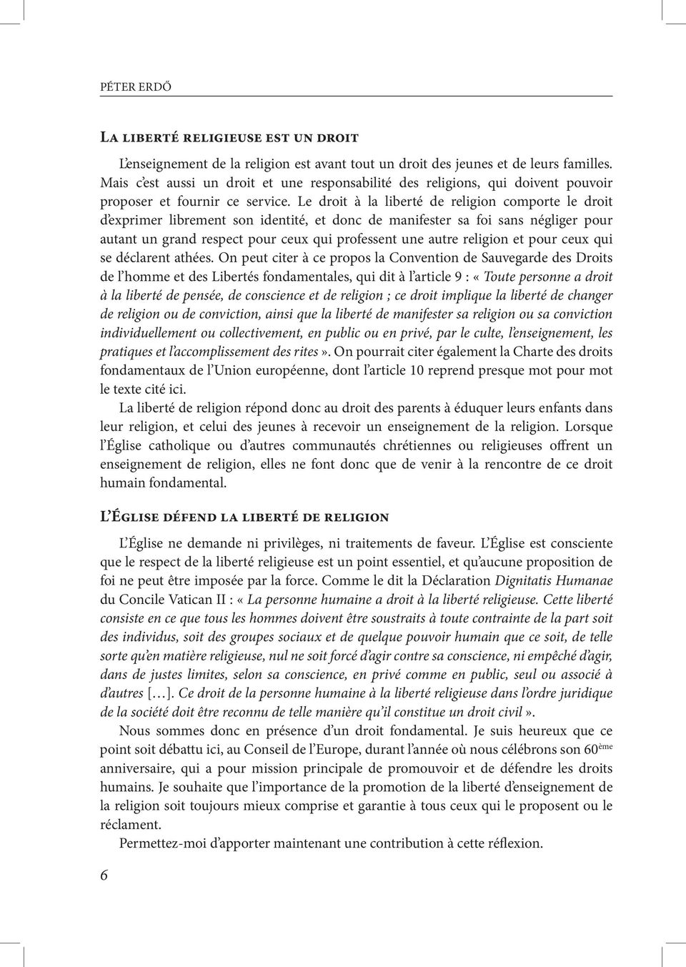 Le droit à la liberté de religion comporte le droit d exprimer librement son identité, et donc de manifester sa foi sans négliger pour autant un grand respect pour ceux qui professent une autre