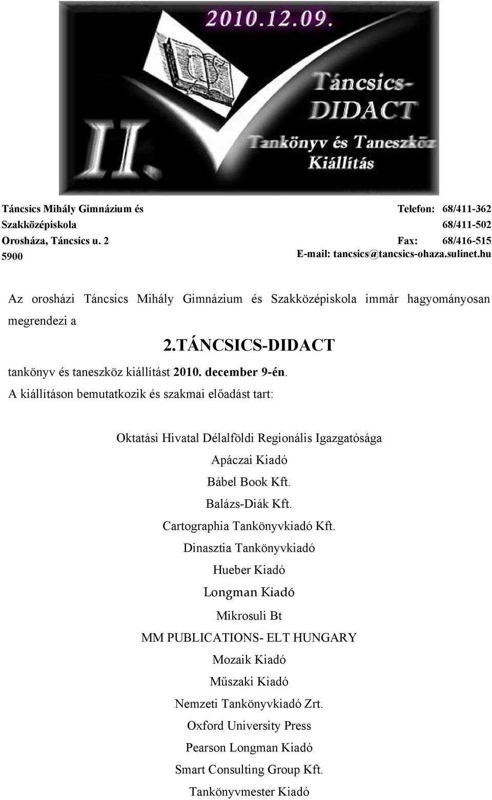 A kiállításon bemutatkozik és szakmai előadást tart: Oktatási Hivatal Délalföldi Regionális Igazgatósága Apáczai Kiadó Bábel Book Kft. Balázs-Diák Kft. Cartographia Tankönyvkiadó Kft.