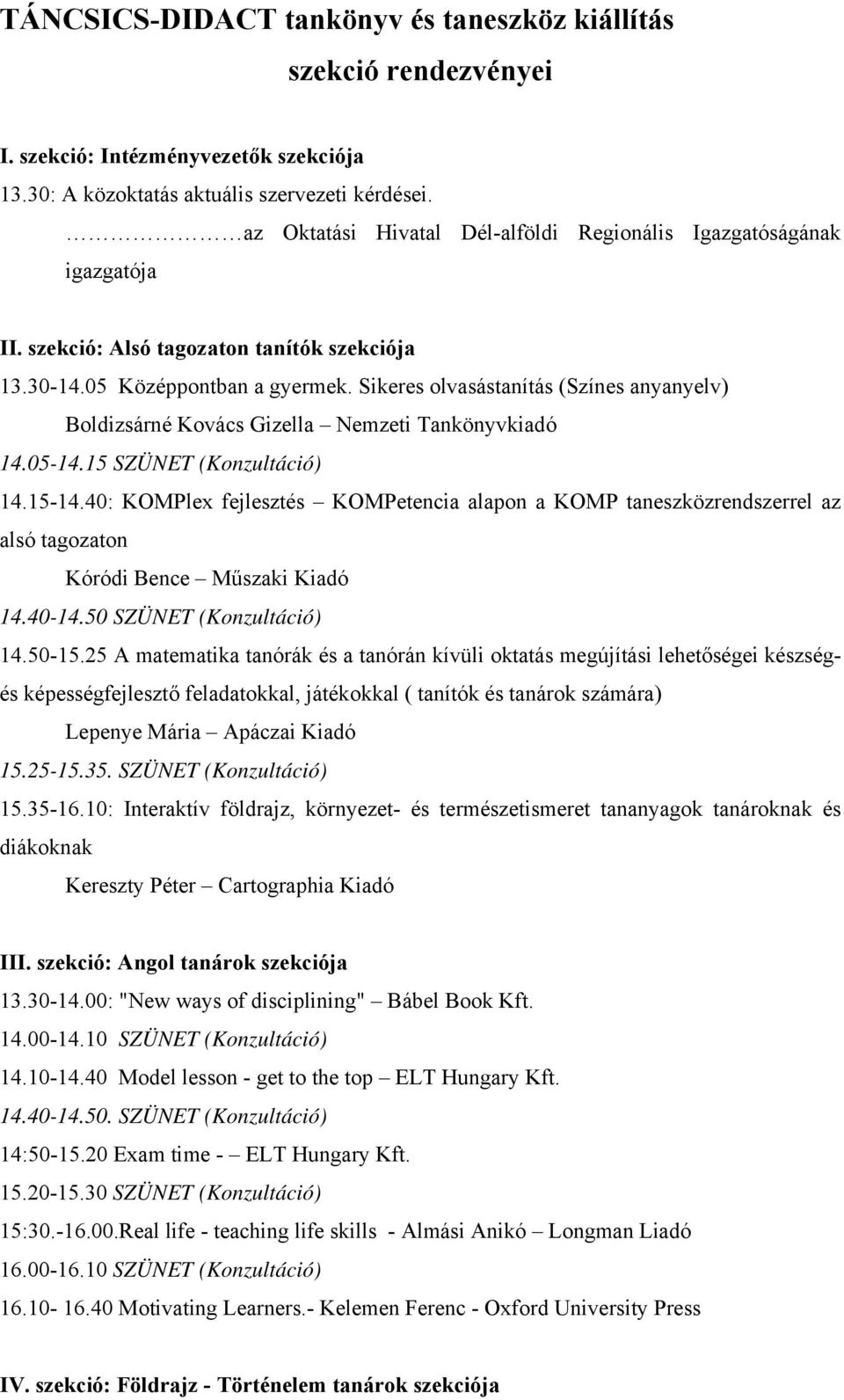 Sikeres olvasástanítás (Színes anyanyelv) Boldizsárné Kovács Gizella Nemzeti Tankönyvkiadó 14.05-14.15 SZÜNET (Konzultáció) 14.15-14.