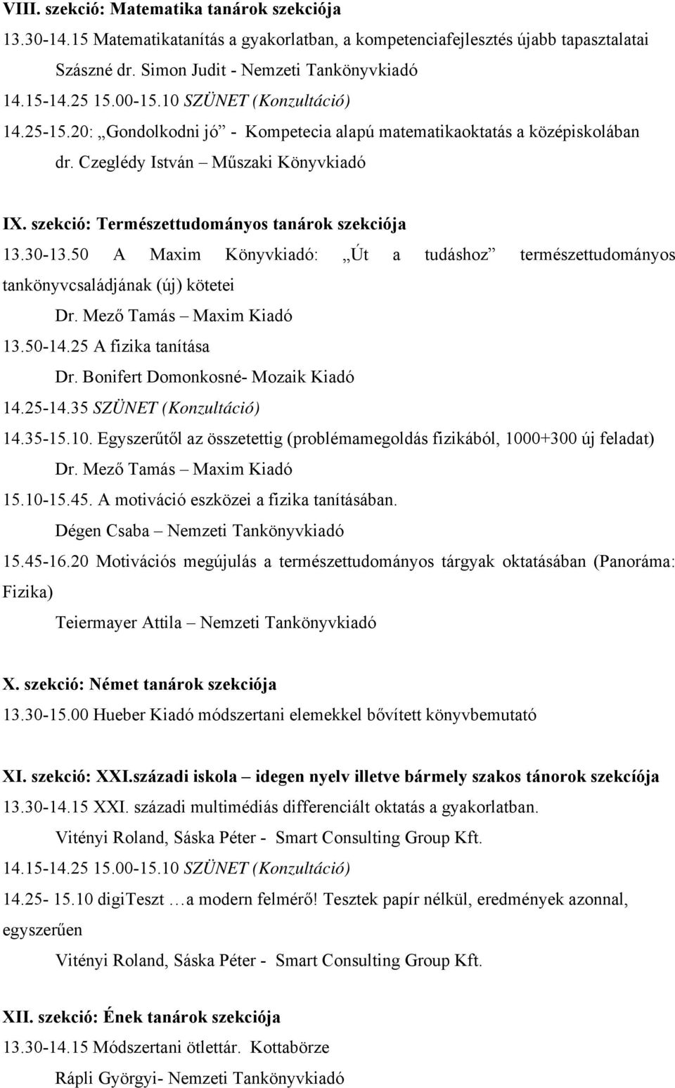 50 A Maxim Könyvkiadó: Út a tudáshoz természettudományos tankönyvcsaládjának (új) kötetei Dr. Mező Tamás Maxim Kiadó 13.50-14.25 A fizika tanítása Dr. Bonifert Domonkosné- Mozaik Kiadó 14.25-14.